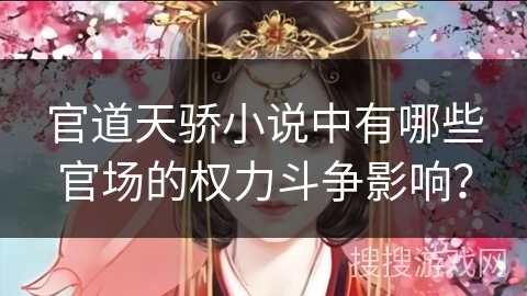 官道天骄小说中有哪些官场的权力斗争影响？