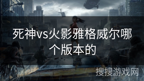 死神vs火影雅格威尔哪个版本的
