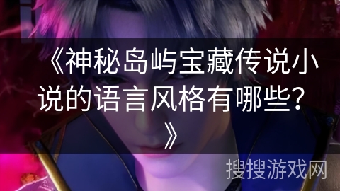 《神秘岛屿宝藏传说小说的语言风格有哪些？》