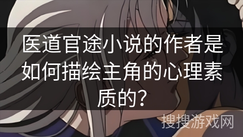 医道官途小说的作者是如何描绘主角的心理素质的？