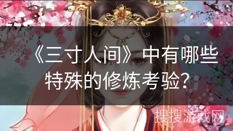 《三寸人间》中有哪些特殊的修炼考验？