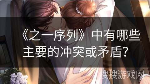 《之一序列》中有哪些主要的冲突或矛盾？