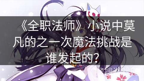 《全职法师》小说中莫凡的之一次魔法挑战是谁发起的？