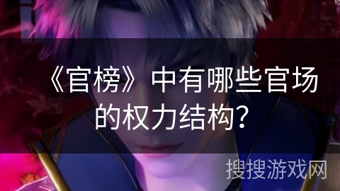《官榜》中有哪些官场的权力结构？