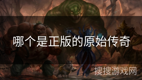 哪个是正版的原始传奇