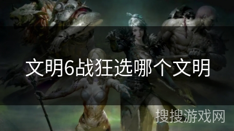 文明6战狂选哪个文明