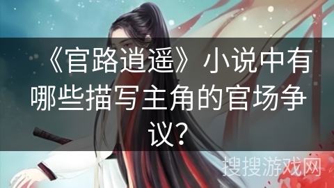 《官路逍遥》小说中有哪些描写主角的官场争议？