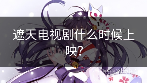 遮天电视剧什么时候上映？