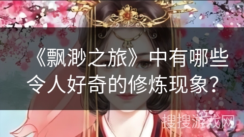 《飘渺之旅》中有哪些令人好奇的修炼现象？