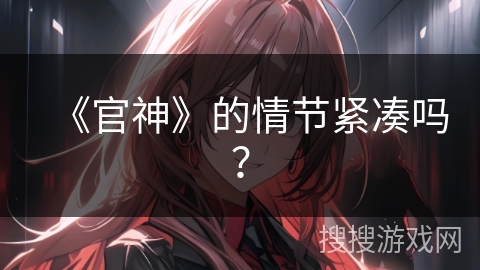 《官神》的情节紧凑吗？