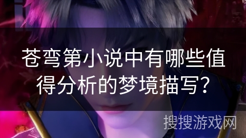 苍弯第小说中有哪些值得分析的梦境描写？