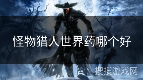 怪物猎人世界药哪个好