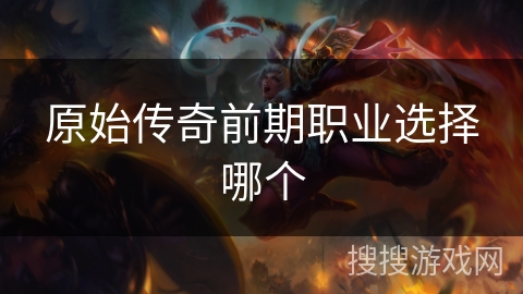 原始传奇前期职业选择哪个