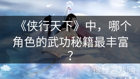 《侠行天下》中，哪个角色的武功秘籍最丰富？