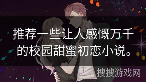 推荐一些让人感慨万千的校园甜蜜初恋小说。