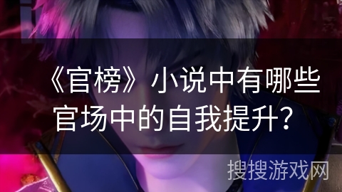 《官榜》小说中有哪些官场中的自我提升？