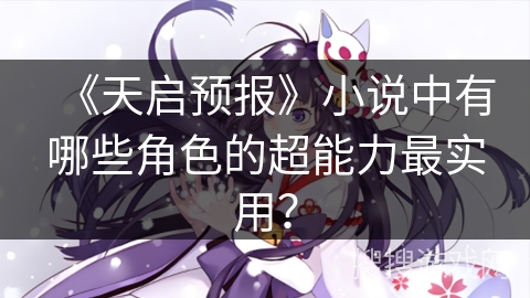 《天启预报》小说中有哪些角色的超能力最实用？