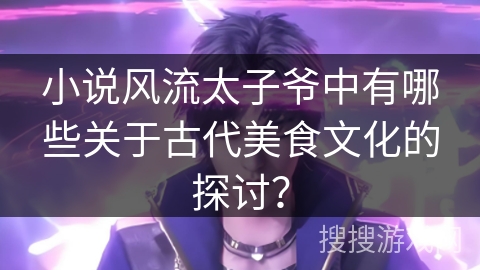 小说风流太子爷中有哪些关于古代美食文化的探讨？