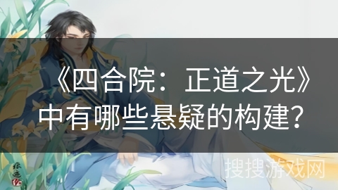 《四合院：正道之光》中有哪些悬疑的构建？