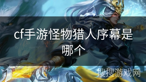 cf手游怪物猎人序幕是哪个