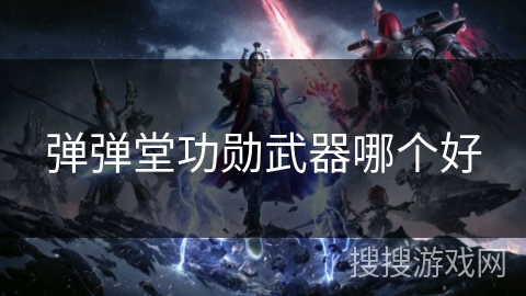 弹弹堂功勋武器哪个好