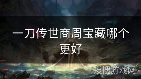 一刀传世商周宝藏哪个更好