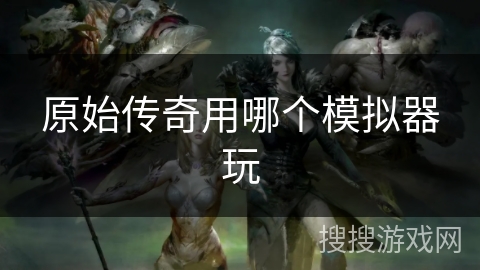原始传奇用哪个模拟器玩