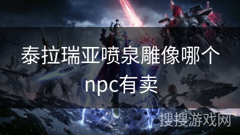 泰拉瑞亚喷泉雕像哪个npc有卖