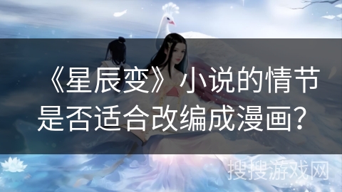 《星辰变》小说的情节是否适合改编成漫画？