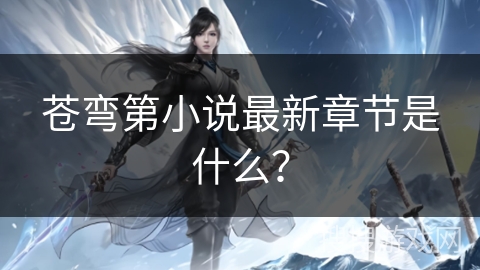 苍弯第小说最新章节是什么？