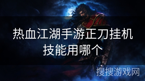 热血江湖手游正刀挂机技能用哪个