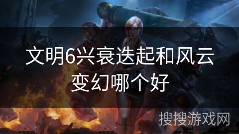 文明6兴衰迭起和风云变幻哪个好