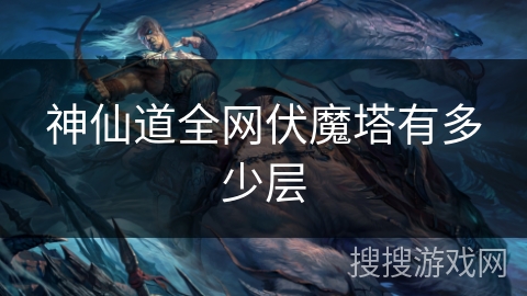 神仙道全网伏魔塔有多少层