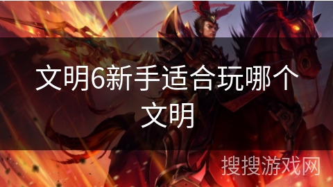 文明6新手适合玩哪个文明