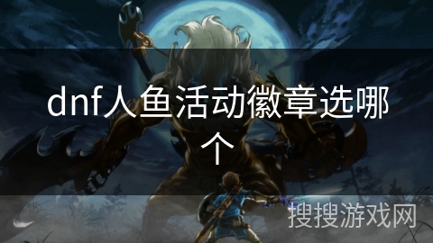 dnf人鱼活动徽章选哪个