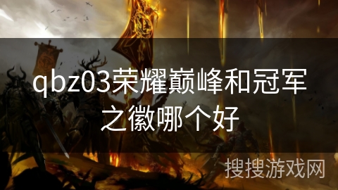 qbz03荣耀巅峰和冠军之徽哪个好