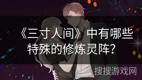 《三寸人间》中有哪些特殊的修炼灵阵？