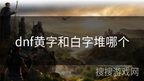 dnf黄字和白字堆哪个