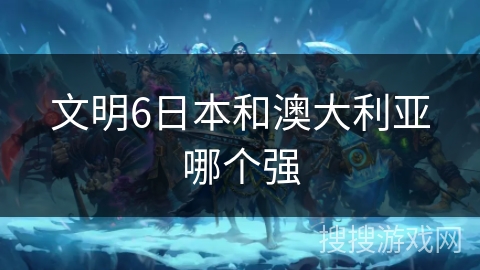 文明6日本和澳大利亚哪个强