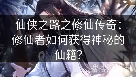 仙侠之路之修仙传奇：修仙者如何获得神秘的仙籍？