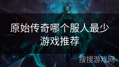 原始传奇哪个服人最少游戏推荐