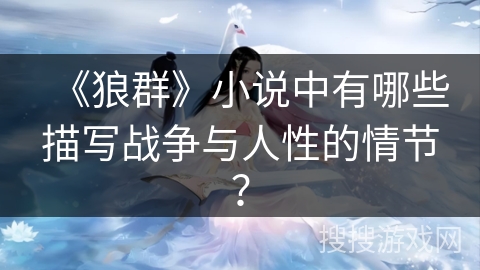 《狼群》小说中有哪些描写战争与人性的情节？