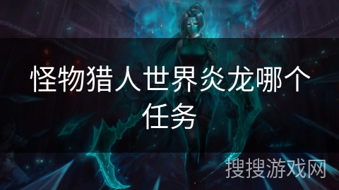 怪物猎人世界炎龙哪个任务