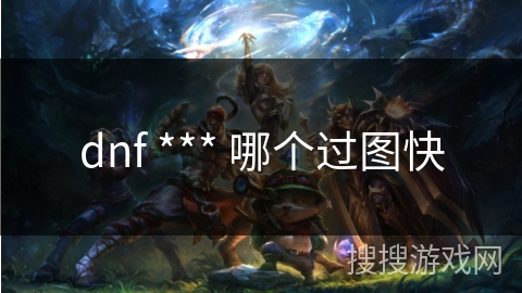dnf *** 哪个过图快