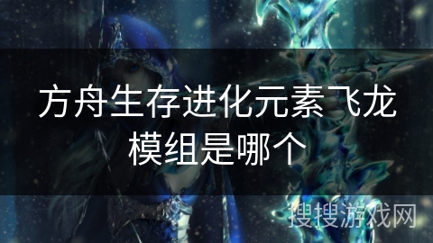 方舟生存进化元素飞龙模组是哪个