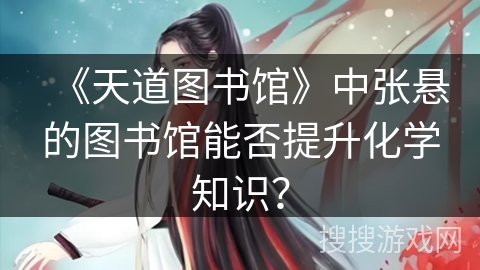 《天道图书馆》中张悬的图书馆能否提升化学知识？