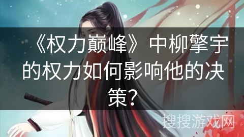 《权力巅峰》中柳擎宇的权力如何影响他的决策？