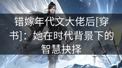 错嫁年代文大佬后[穿书]：她在时代背景下的智慧抉择