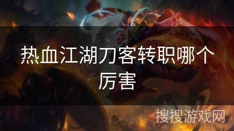 热血江湖刀客转职哪个厉害