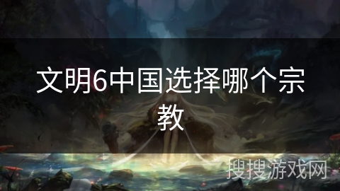 文明6中国选择哪个宗教
